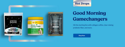 Hot Drops. Good Morning Gamechangers. Hit the Starting line with collagen coffee, clear-mixing probiotic fiber, and more. Shop Now. One EveryDay Dose item, one Renew Life item, and one Reserveage item.